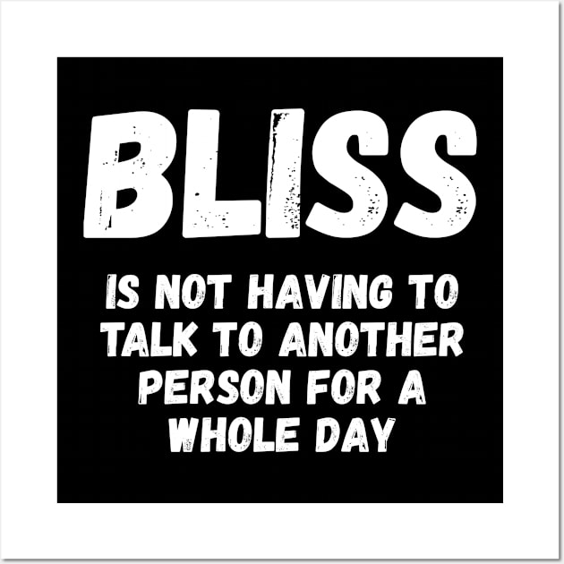 Bliss Is Not Having To Talk To Another Person For A Whole Day Wall Art by jutulen